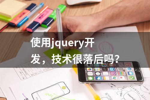 使用jquery开发，技术很落后吗？