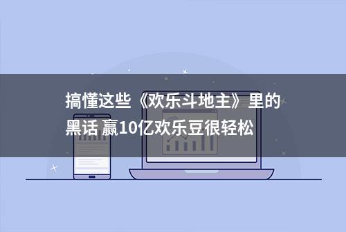 搞懂这些《欢乐斗地主》里的黑话 赢10亿欢乐豆很轻松