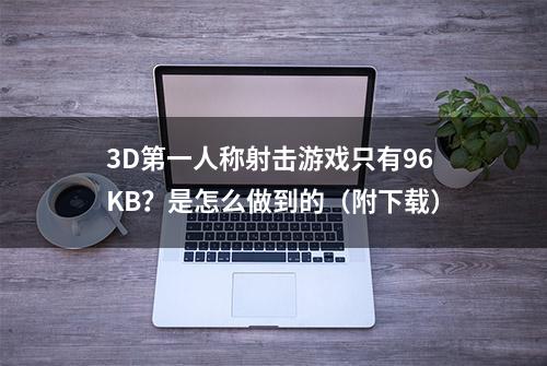 3D第一人称射击游戏只有96KB？是怎么做到的（附下载）