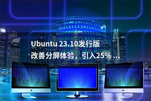 Ubuntu 23.10发行版改善分屏体验，引入25% 四分视图