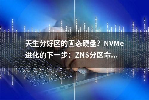 天生分好区的固态硬盘？NVMe进化的下一步：ZNS分区命名空间