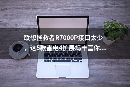 联想拯救者R7000P接口太少，这5款雷电4扩展坞丰富你的接口选择