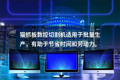 猫抓板数控切割机适用于批量生产，有助于节省时间和劳动力。