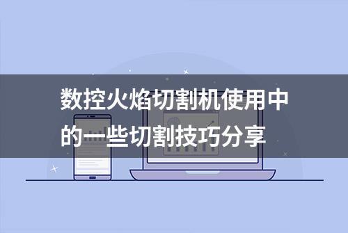 数控火焰切割机使用中的一些切割技巧分享