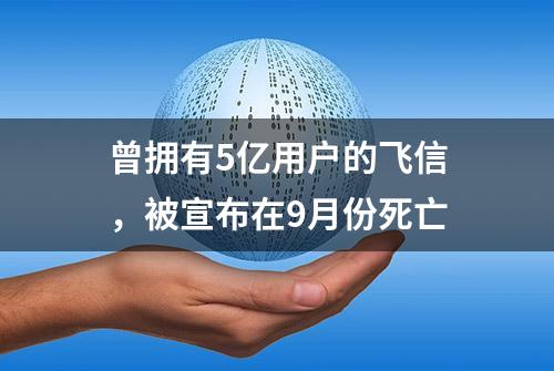 曾拥有5亿用户的飞信，被宣布在9月份死亡