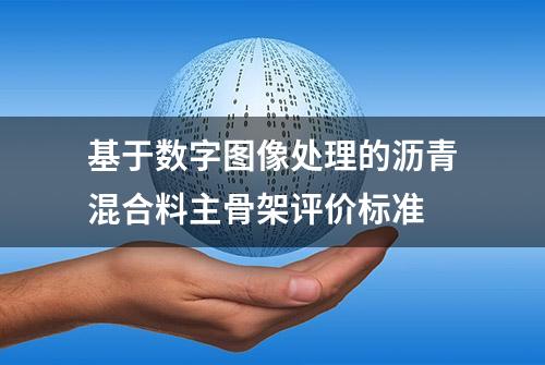 基于数字图像处理的沥青混合料主骨架评价标准