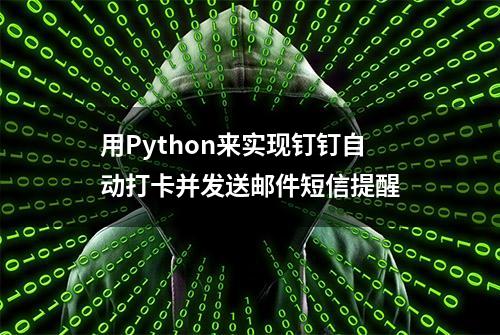 用Python来实现钉钉自动打卡并发送邮件短信提醒