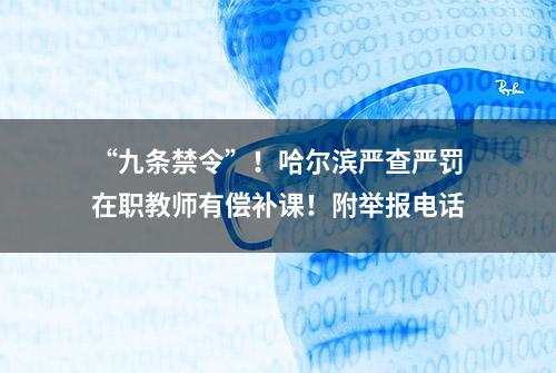 “九条禁令”！哈尔滨严查严罚在职教师有偿补课！附举报电话