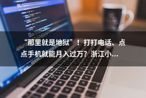 “那里就是地狱”！打打电话、点点手机就能月入过万？浙江小伙被骗至缅北数月