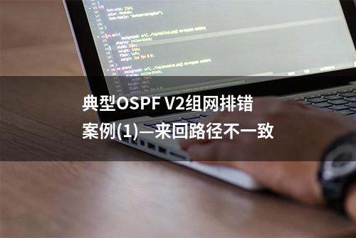 典型OSPF V2组网排错案例(1)—来回路径不一致