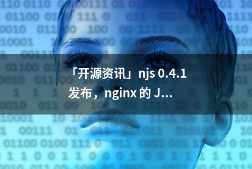 「开源资讯」njs 0.4.1 发布，nginx 的 JavaScript 脚本语言