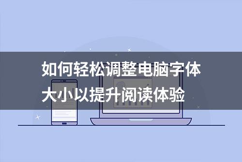 如何轻松调整电脑字体大小以提升阅读体验