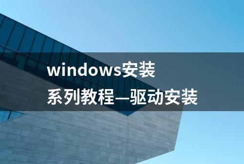 windows安装系列教程—驱动安装