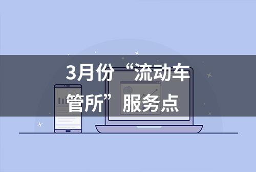 3月份“流动车管所”服务点