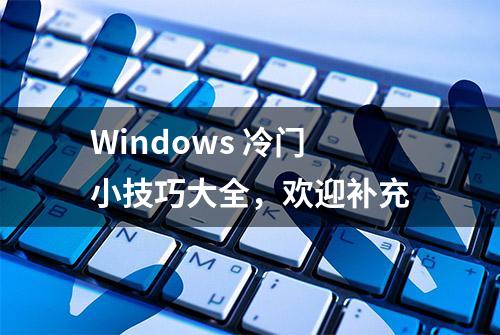 Windows 冷门小技巧大全，欢迎补充