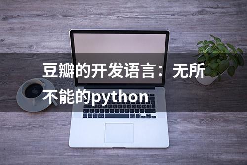 豆瓣的开发语言：无所不能的python