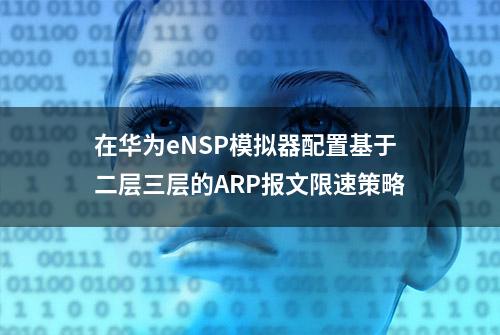 在华为eNSP模拟器配置基于二层三层的ARP报文限速策略