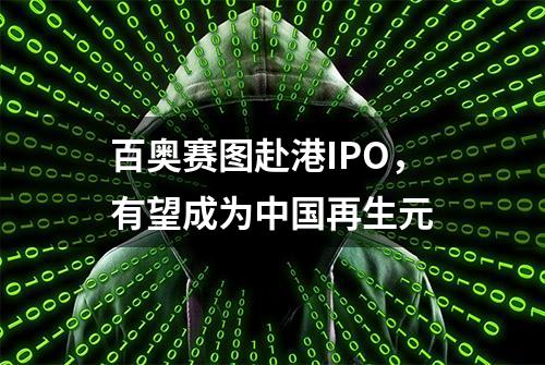 百奥赛图赴港IPO，有望成为中国再生元