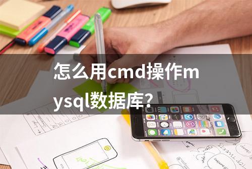 怎么用cmd操作mysql数据库？