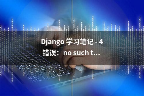 Django 学习笔记 - 4 错误：no such table