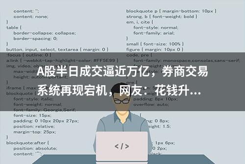 A股半日成交逼近万亿，券商交易系统再现宕机，网友：花钱升级系统吧