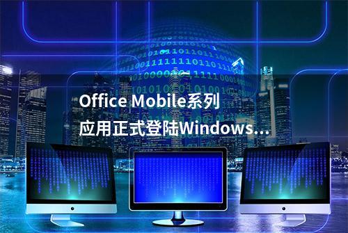 Office Mobile系列应用正式登陆Windows 10