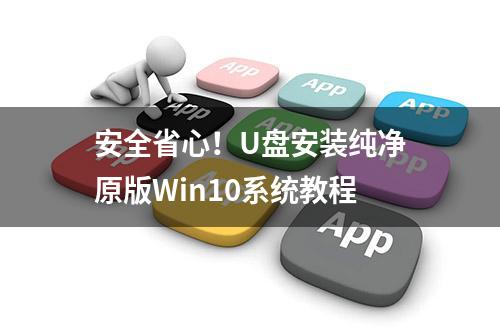 安全省心！U盘安装纯净原版Win10系统教程