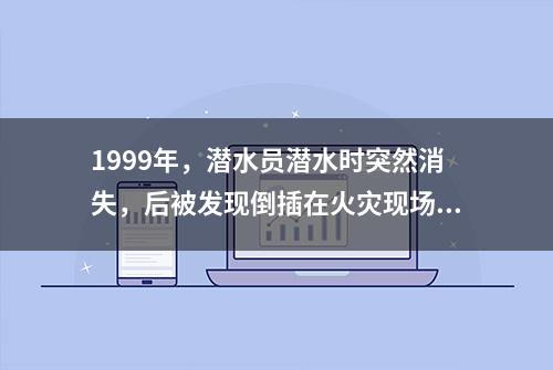 1999年，潜水员潜水时突然消失，后被发现倒插在火灾现场的松树上