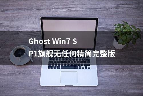 Ghost Win7 SP1旗舰无任何精简完整版