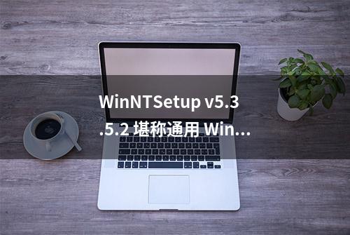 WinNTSetup v5.3.5.2 堪称通用 Windows 安装程序中的佼佼者