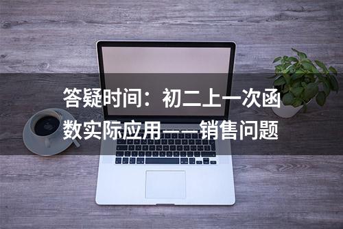 答疑时间：初二上一次函数实际应用——销售问题