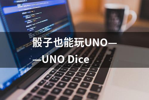 骰子也能玩UNO——UNO Dice