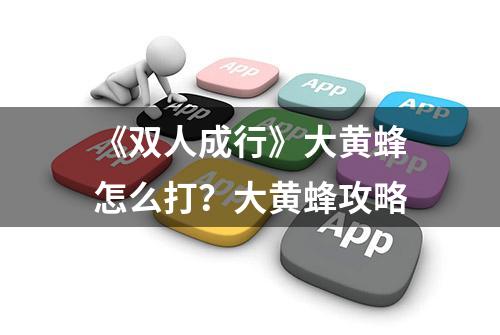 《双人成行》大黄蜂怎么打？大黄蜂攻略