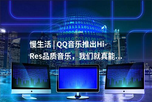 慢生活 | QQ音乐推出Hi-Res品质音乐，我们就真能欣赏高品质了吗？