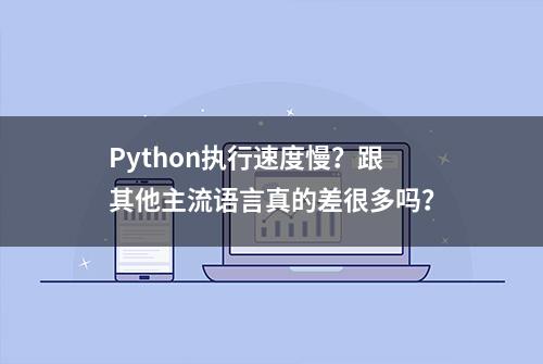 Python执行速度慢？跟其他主流语言真的差很多吗？