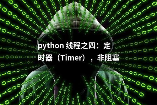 python 线程之四：定时器（Timer），非阻塞