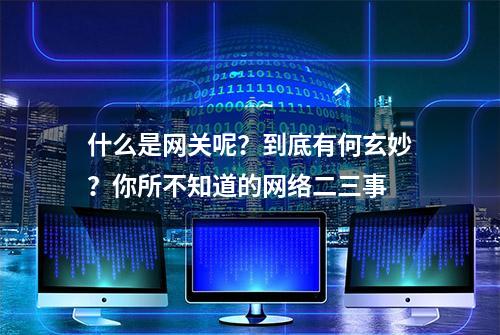 什么是网关呢？到底有何玄妙？你所不知道的网络二三事