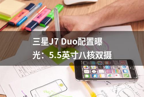 三星J7 Duo配置曝光：5.5英寸八核双摄