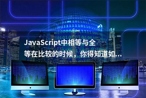 JavaScript中相等与全等在比较的时候，你得知道如何转换操作数