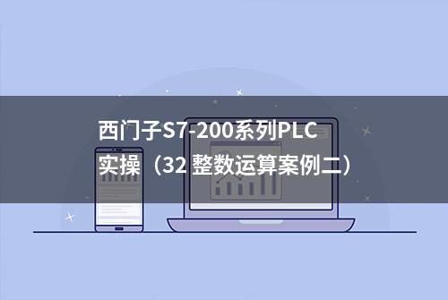 西门子S7-200系列PLC实操（32 整数运算案例二）