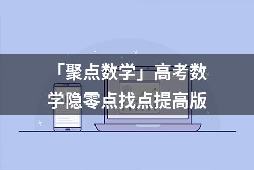 「聚点数学」高考数学隐零点找点提高版