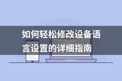 如何轻松修改设备语言设置的详细指南