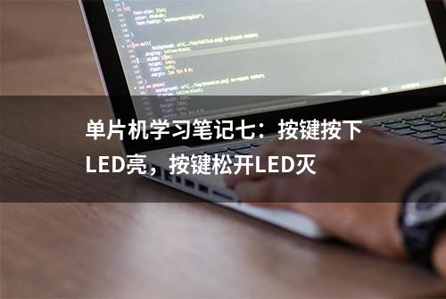 单片机学习笔记七：按键按下LED亮，按键松开LED灭