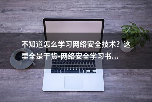 不知道怎么学习网络安全技术？这里全是干货-网络安全学习书籍