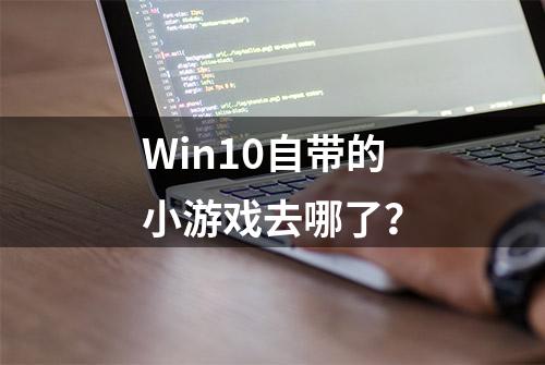 Win10自带的小游戏去哪了？