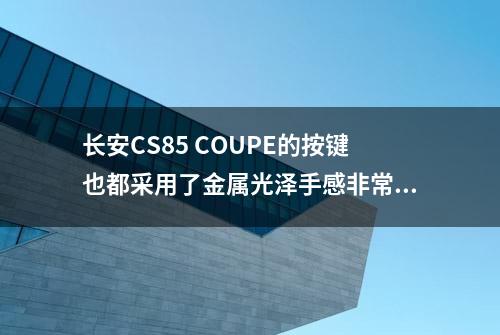 长安CS85 COUPE的按键也都采用了金属光泽手感非常不错