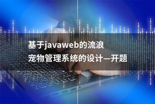 基于javaweb的流浪宠物管理系统的设计—开题