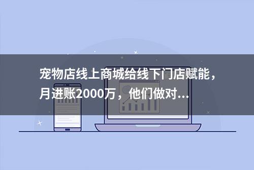 宠物店线上商城给线下门店赋能，月进账2000万，他们做对了什么？