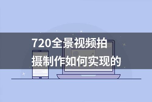 720全景视频拍摄制作如何实现的