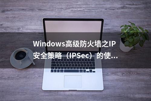 Windows高级防火墙之IP安全策略（IPSec）的使用